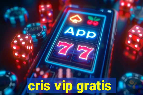 cris vip gratis